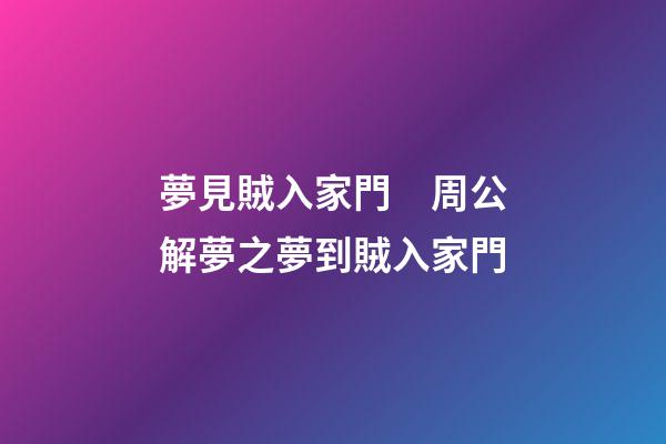 夢見賊入家門　周公解夢之夢到賊入家門